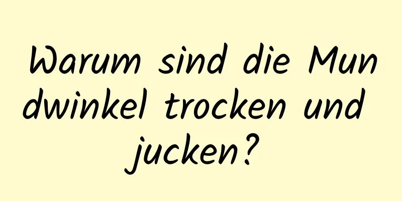 Warum sind die Mundwinkel trocken und jucken?