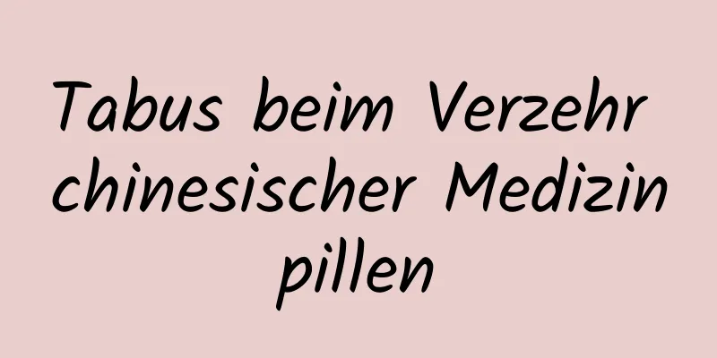 Tabus beim Verzehr chinesischer Medizinpillen