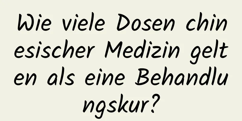 Wie viele Dosen chinesischer Medizin gelten als eine Behandlungskur?