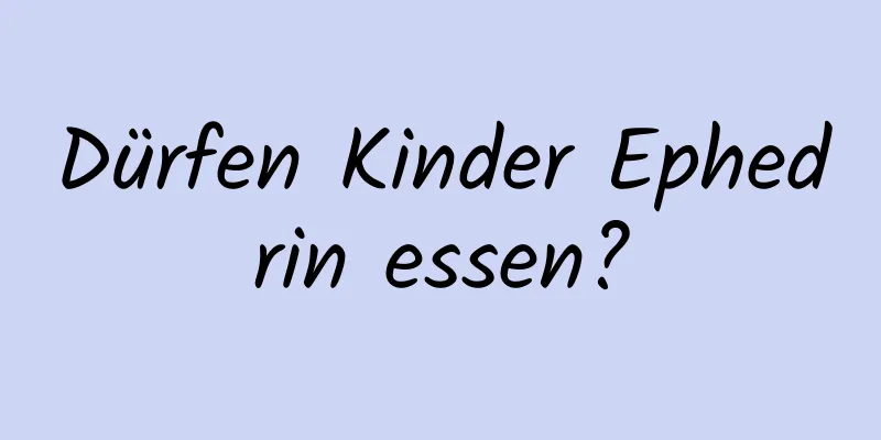 Dürfen Kinder Ephedrin essen?