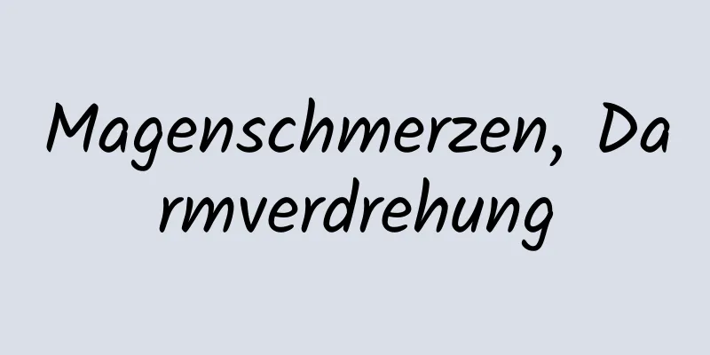 Magenschmerzen, Darmverdrehung