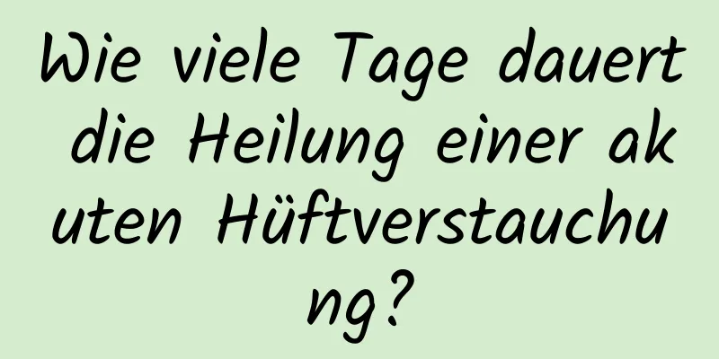 Wie viele Tage dauert die Heilung einer akuten Hüftverstauchung?