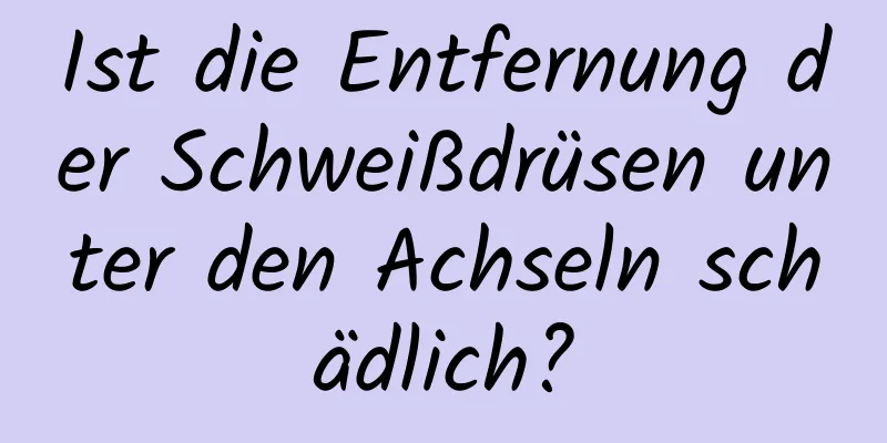 Ist die Entfernung der Schweißdrüsen unter den Achseln schädlich?