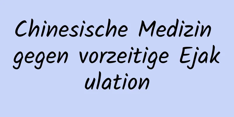 Chinesische Medizin gegen vorzeitige Ejakulation