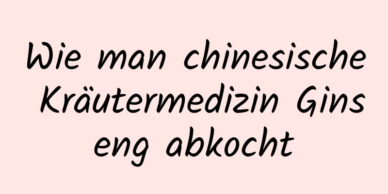 Wie man chinesische Kräutermedizin Ginseng abkocht