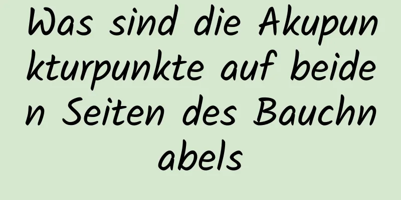 Was sind die Akupunkturpunkte auf beiden Seiten des Bauchnabels