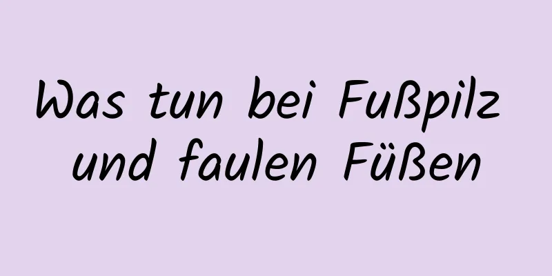 Was tun bei Fußpilz und faulen Füßen