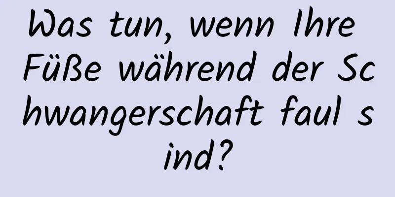 Was tun, wenn Ihre Füße während der Schwangerschaft faul sind?