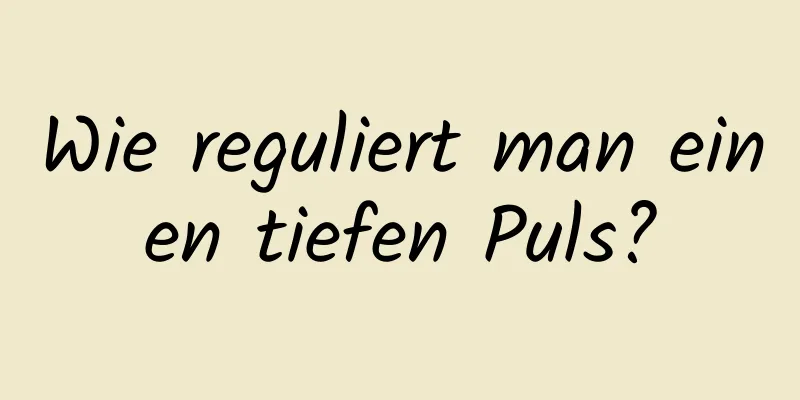 Wie reguliert man einen tiefen Puls?