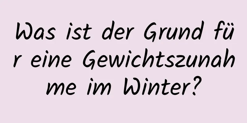 Was ist der Grund für eine Gewichtszunahme im Winter?