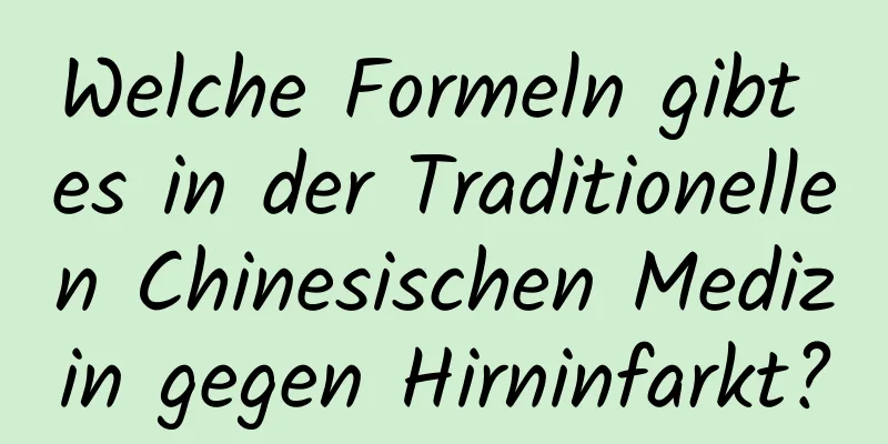 Welche Formeln gibt es in der Traditionellen Chinesischen Medizin gegen Hirninfarkt?