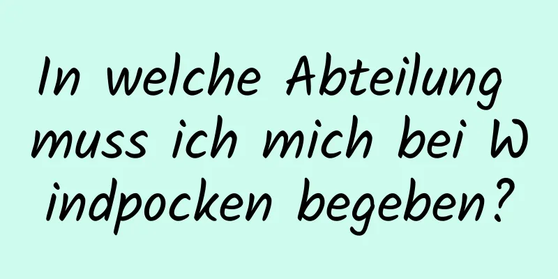 In welche Abteilung muss ich mich bei Windpocken begeben?