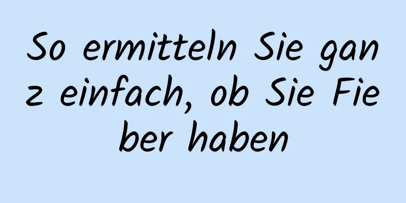 So ermitteln Sie ganz einfach, ob Sie Fieber haben