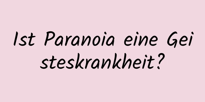 Ist Paranoia eine Geisteskrankheit?