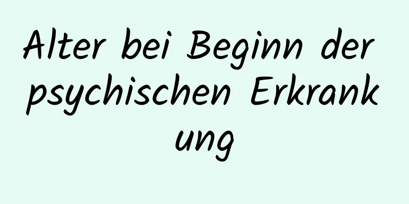 Alter bei Beginn der psychischen Erkrankung