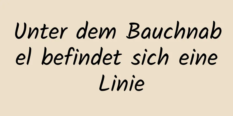 Unter dem Bauchnabel befindet sich eine Linie