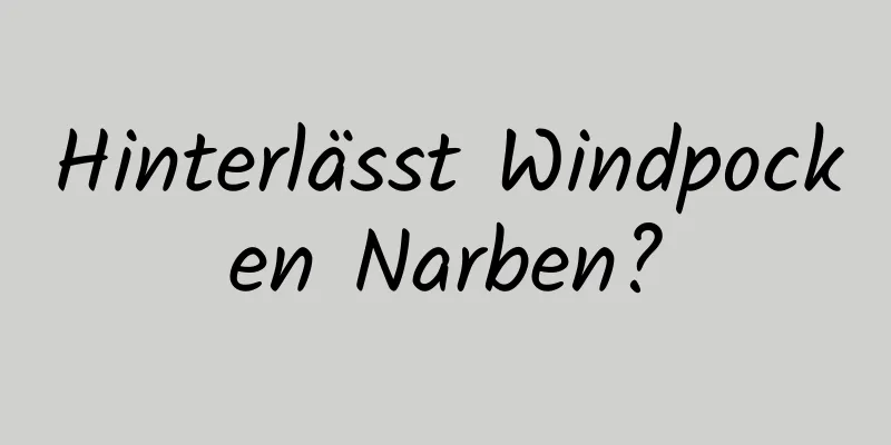 Hinterlässt Windpocken Narben?