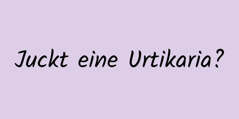 Juckt eine Urtikaria?