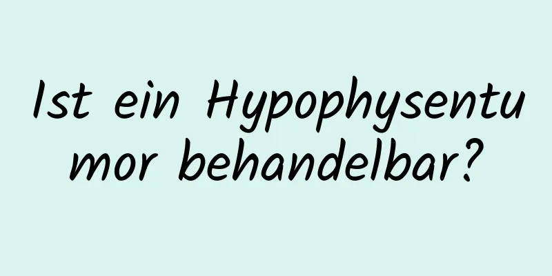 Ist ein Hypophysentumor behandelbar?