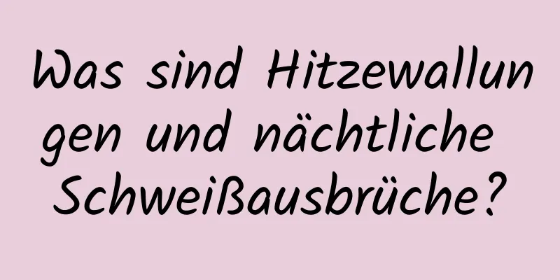 Was sind Hitzewallungen und nächtliche Schweißausbrüche?