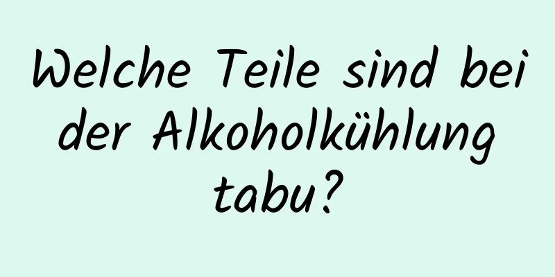 Welche Teile sind bei der Alkoholkühlung tabu?