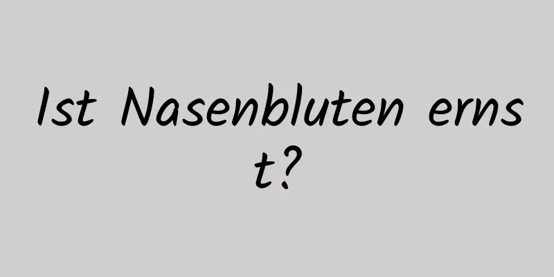 Ist Nasenbluten ernst?