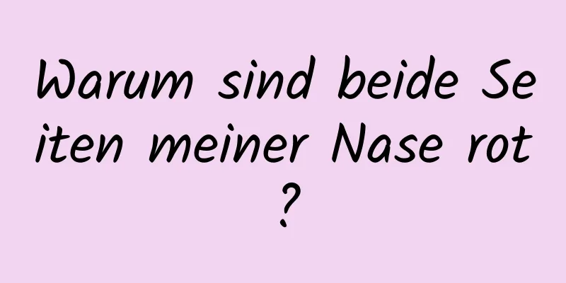 Warum sind beide Seiten meiner Nase rot?