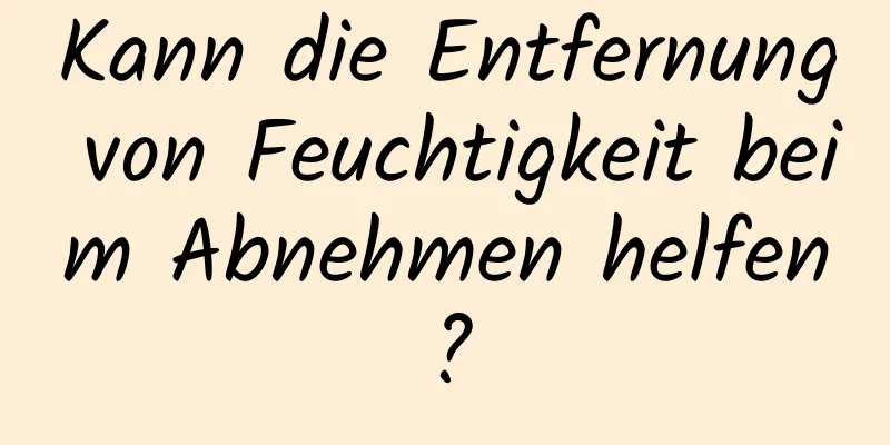 Kann die Entfernung von Feuchtigkeit beim Abnehmen helfen?