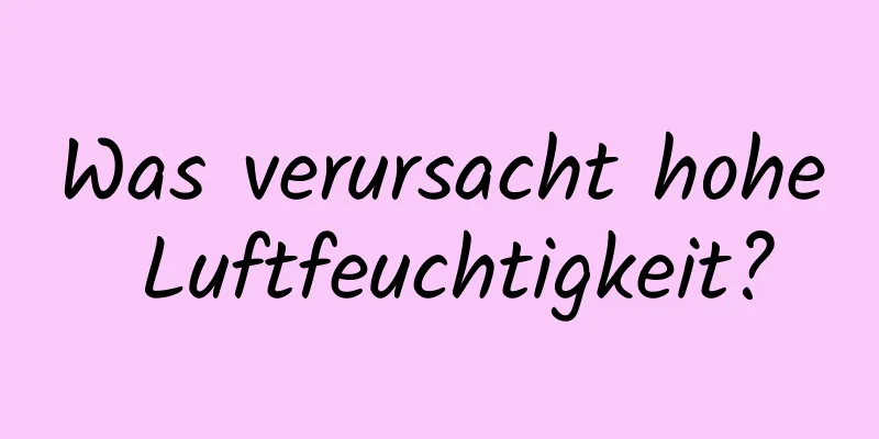 Was verursacht hohe Luftfeuchtigkeit?