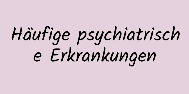 Häufige psychiatrische Erkrankungen