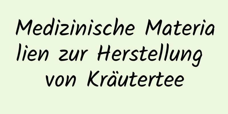 Medizinische Materialien zur Herstellung von Kräutertee