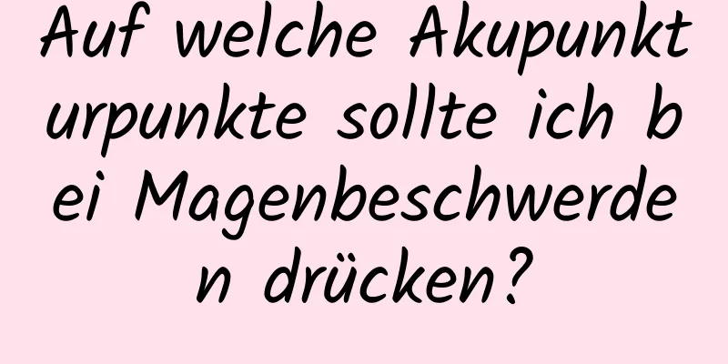 Auf welche Akupunkturpunkte sollte ich bei Magenbeschwerden drücken?