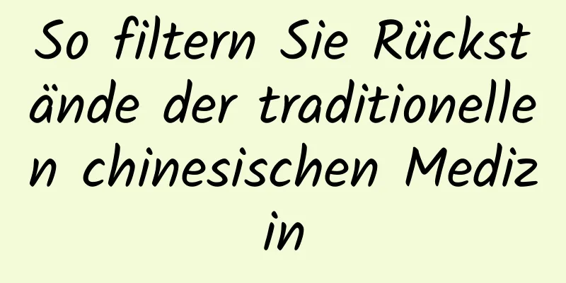 So filtern Sie Rückstände der traditionellen chinesischen Medizin