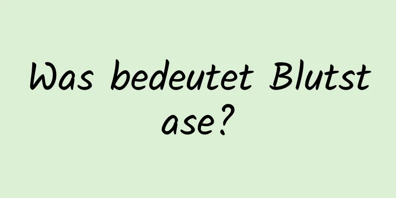 Was bedeutet Blutstase?