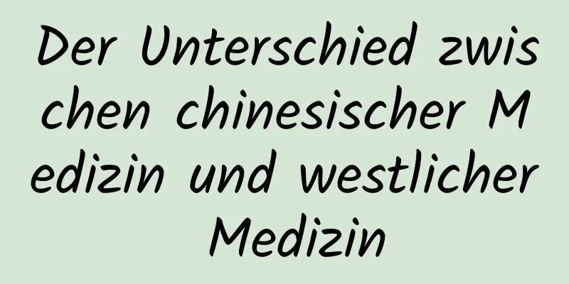 Der Unterschied zwischen chinesischer Medizin und westlicher Medizin