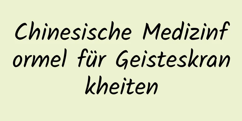 Chinesische Medizinformel für Geisteskrankheiten