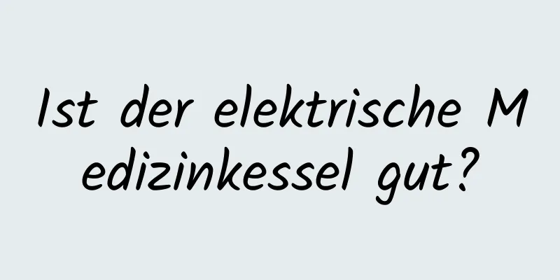 Ist der elektrische Medizinkessel gut?