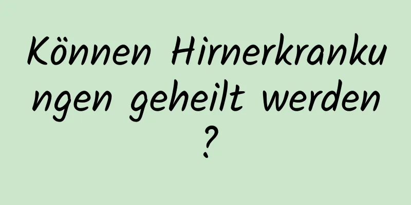 Können Hirnerkrankungen geheilt werden?