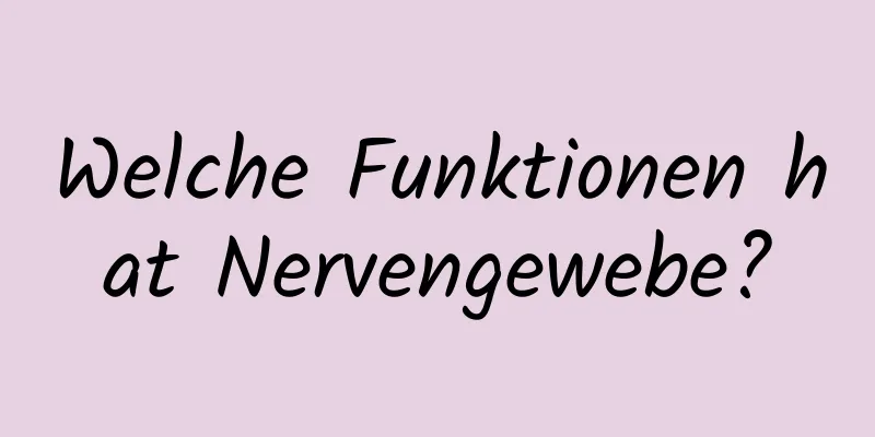 Welche Funktionen hat Nervengewebe?