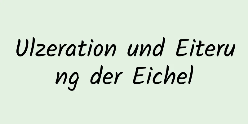 Ulzeration und Eiterung der Eichel