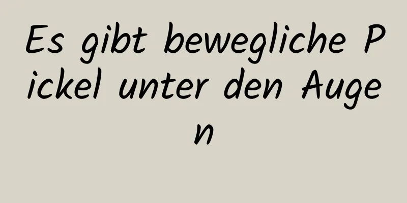 Es gibt bewegliche Pickel unter den Augen