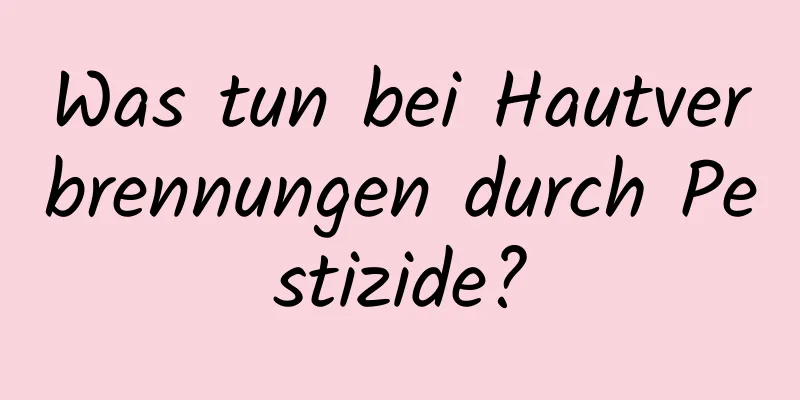 Was tun bei Hautverbrennungen durch Pestizide?