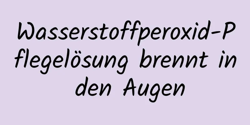 Wasserstoffperoxid-Pflegelösung brennt in den Augen