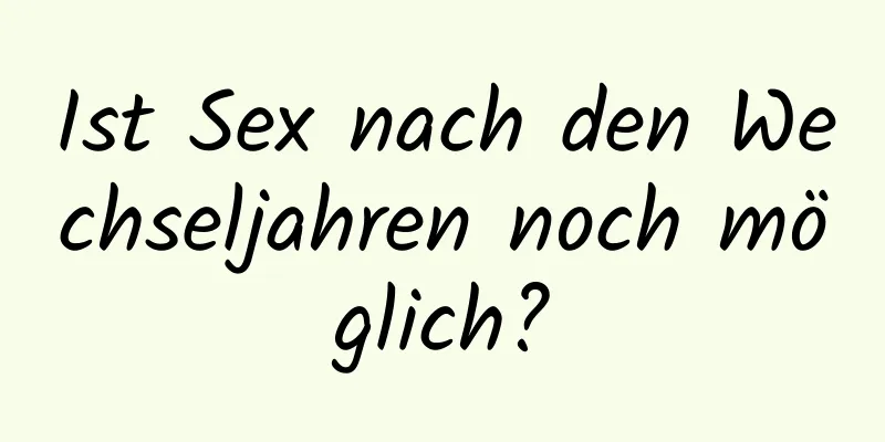 Ist Sex nach den Wechseljahren noch möglich?