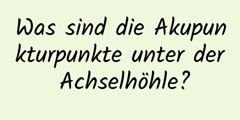 Was sind die Akupunkturpunkte unter der Achselhöhle?