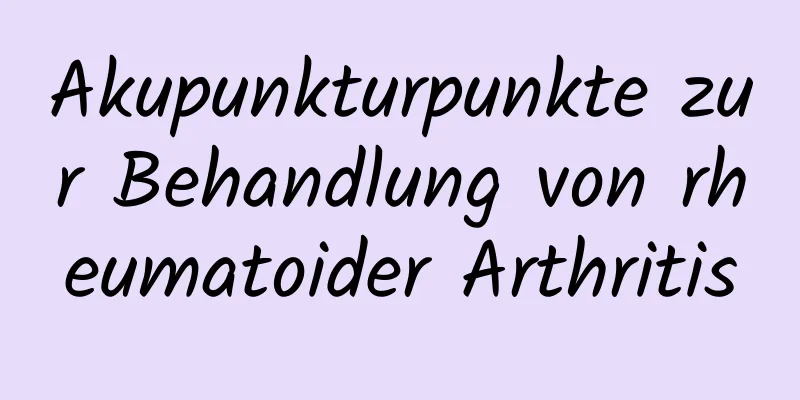 Akupunkturpunkte zur Behandlung von rheumatoider Arthritis