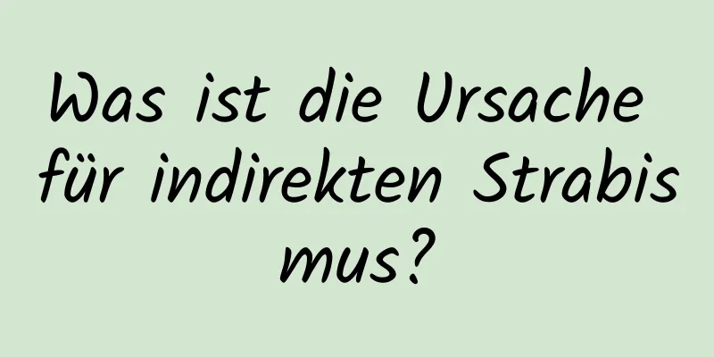 Was ist die Ursache für indirekten Strabismus?