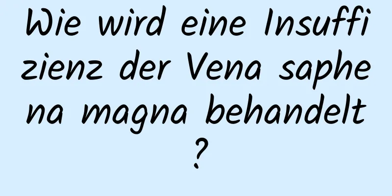 Wie wird eine Insuffizienz der Vena saphena magna behandelt?