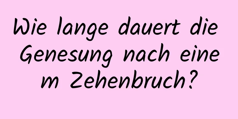 Wie lange dauert die Genesung nach einem Zehenbruch?