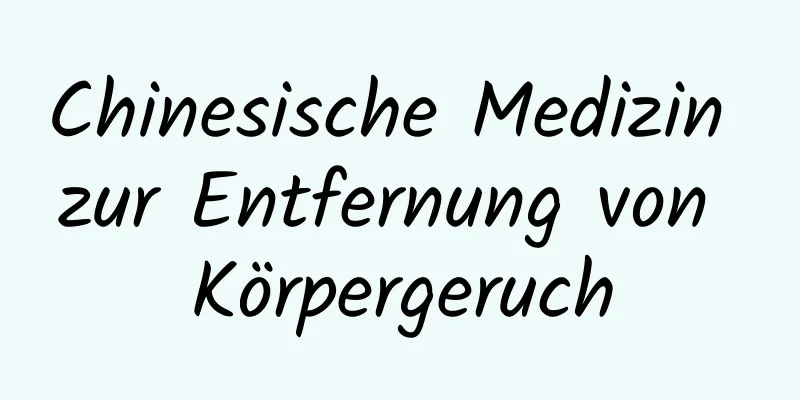 Chinesische Medizin zur Entfernung von Körpergeruch